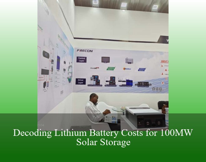 Decoding Lithium Battery Costs for 100MW Solar Storage